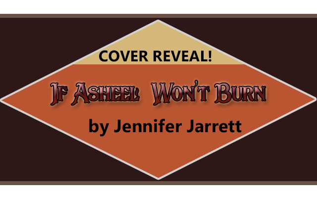 Cover Reveal: If Asheel Won’t Burn by Jennifer Jarrett!