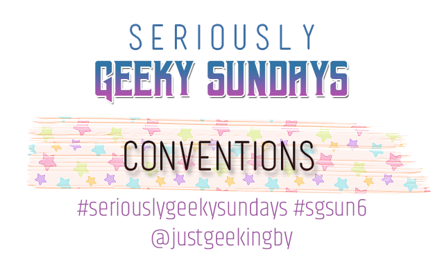 Seriously Geeky Sunday week 17 - Conventions