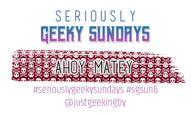 Seriously Geeky Sunday week 25 - Ahoy Matey