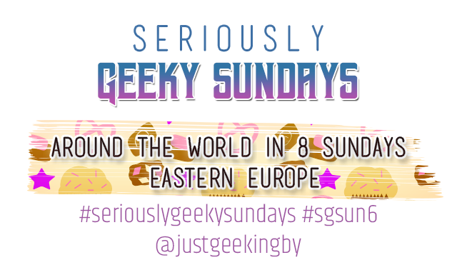 Seriously Geeky Sunday week 30 - Around the World in 8 Sundays: Eastern Europe