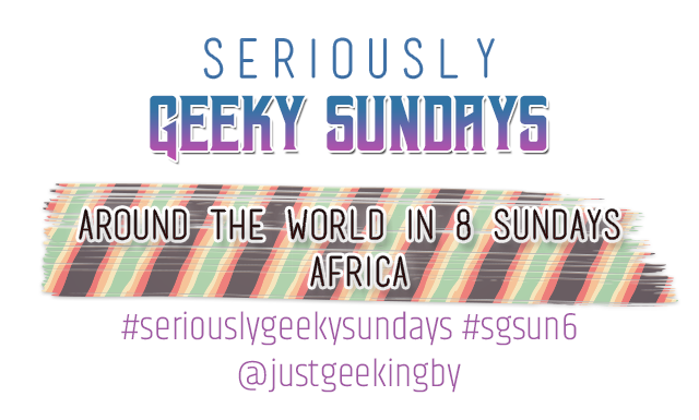 Seriously Geeky Sunday week 52 - Around the World in 8 Sundays [Africa]
