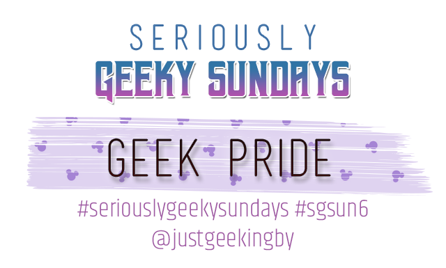 Seriously Geeky Sunday week 8 - Geek Pride
