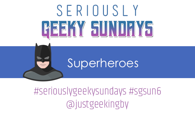Seriously Geeky Sundays #4 – Superheroes